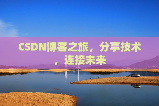 CSDN博客之旅，分享技术，连接未来
